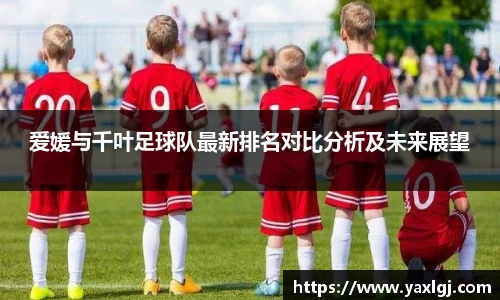 爱媛与千叶足球队最新排名对比分析及未来展望